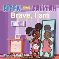 Cover image for Aiden and Aaliyah Brave, I Am