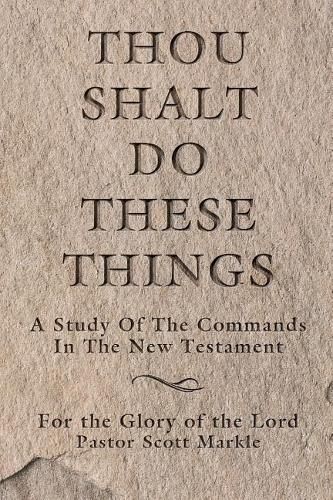 Cover image for Thou Shalt Do These Things: A Study of the Commands in the New Testament