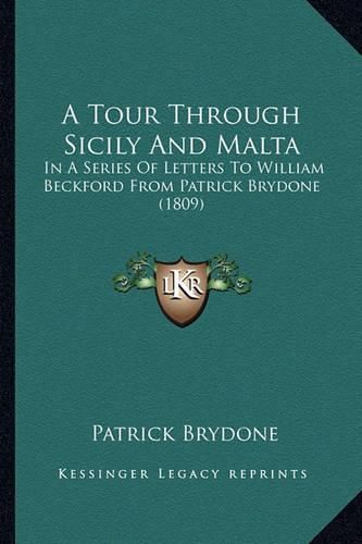 A Tour Through Sicily and Malta: In a Series of Letters to William Beckford from Patrick Brydone (1809)