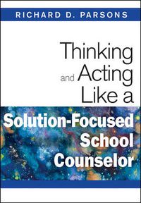 Cover image for Thinking and Acting Like a Solution-focused School Counselor