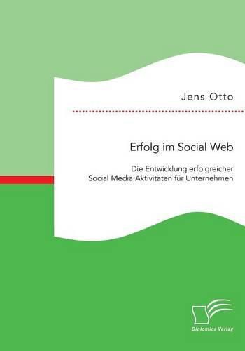 Cover image for Erfolg im Social Web: Die Entwicklung erfolgreicher Social Media Aktivitaten fur Unternehmen