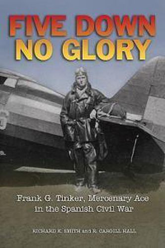 Cover image for Five Down, No Glory: Frank G. Tinker, Mercenary Ace in the Spanish Civil War