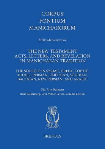 Cover image for The New Testament Acts, Letters, and Revelation in Manichaean Tradition: The Sources in Syriac, Greek, Coptic, Middle Persian, Parthian, Sogdian, Bactrian, New Persian, and Arabic