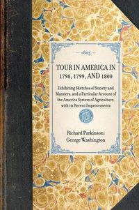 Cover image for Tour in America in 1798, 1799, and 1800: Exhibiting Sketches of Society and Manners, and a Particular Account of the America System of Agriculture, with Its Recent Improvements