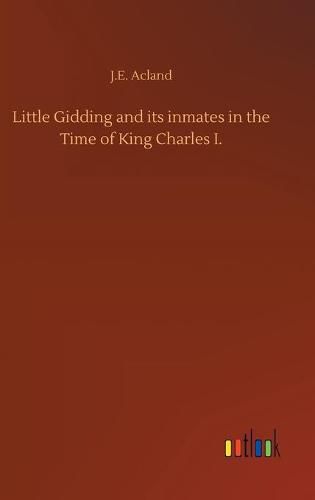 Little Gidding and its inmates in the Time of King Charles I.