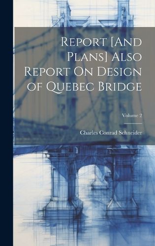 Cover image for Report [And Plans] Also Report On Design of Quebec Bridge; Volume 2