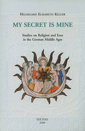 Cover image for My Secret is Mine: Studies on Religion and Eros in the German Middle Ages