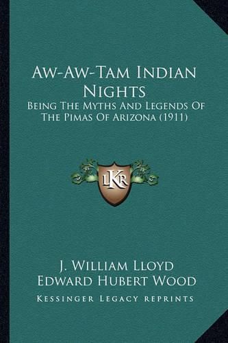 Aw-Aw-Tam Indian Nights Aw-Aw-Tam Indian Nights: Being the Myths and Legends of the Pimas of Arizona (1911) Being the Myths and Legends of the Pimas of Arizona (1911)