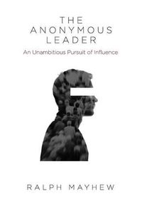 Cover image for The Anonymous Leader: An Unambitious Pursuit of Influence
