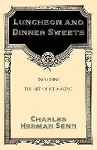 Cover image for Luncheon and Dinner Sweets, Including the Art of Ice Making