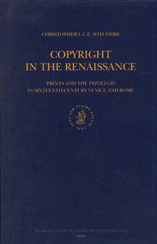 Copyright in the Renaissance: Prints and the Privilegio in Sixteenth-Century Venice and Rome