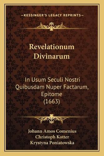 Revelationum Divinarum: In Usum Seculi Nostri Quibusdam Nuper Factarum, Epitome (1663)