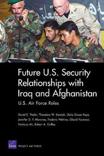 Cover image for Future U.S. Security Relationship with Iraq and Afghanistan: U.S. Air Force Roles