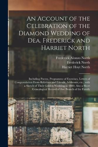 An Account of the Celebration of the Diamond Wedding of Dea. Frederick and Harriet North