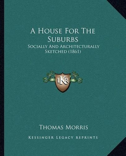 A House for the Suburbs: Socially and Architecturally Sketched (1861)