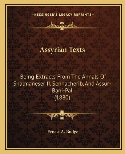 Cover image for Assyrian Texts: Being Extracts from the Annals of Shalmaneser II, Sennacherib, and Assur-Bani-Pal (1880)