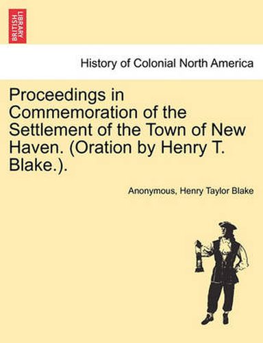 Cover image for Proceedings in Commemoration of the Settlement of the Town of New Haven. (Oration by Henry T. Blake.).