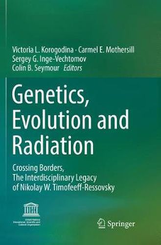 Genetics, Evolution and Radiation: Crossing Borders, The Interdisciplinary Legacy of Nikolay W. Timofeeff-Ressovsky