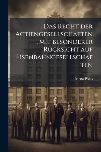 Cover image for Das Recht Der Actiengesellschaften: Mit Besonderer R Cksicht Auf Eisenbahngesellschaften...