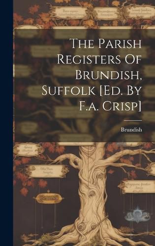 Cover image for The Parish Registers Of Brundish, Suffolk [ed. By F.a. Crisp]