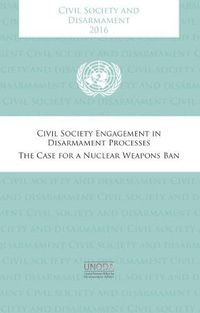 Cover image for Civil society and disarmament 2016: civil society engagement in disarmament process , the case for a nuclear weapons ban