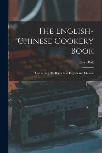 The English-Chinese Cookery Book: Containing 200 Receipts in English and Chinese