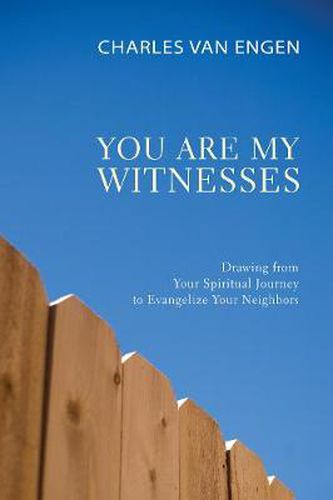 You Are My Witnesses: Drawing from Your Spiritual Journey to Evangelize Your Neighbors