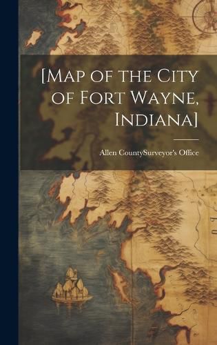 Cover image for [Map of the City of Fort Wayne, Indiana]