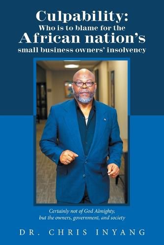 Culpability: Who Is to Blame for the African Nation's Small Business Owners' Insolvency: Certainly Not of God Almighty, but the Owners, Government, and Society