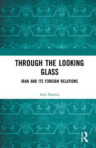 Cover image for Through the Looking Glass: Iran and Its Foreign Relations