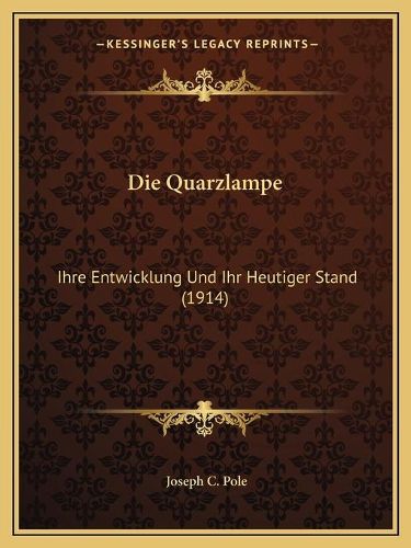 Cover image for Die Quarzlampe: Ihre Entwicklung Und Ihr Heutiger Stand (1914)