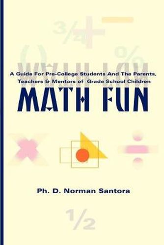 Cover image for Math Fun: A Guide for Pre-College Students and the Parents, Teachers & Mentors of Grade School Children