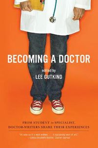 Cover image for Becoming a Doctor: From Student to Specialist, Doctor-Writers Share Their Experiences