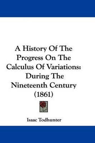 Cover image for A History of the Progress on the Calculus of Variations: During the Nineteenth Century (1861)