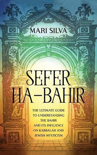 Cover image for Sefer ha-Bahir: The Ultimate Guide to Understanding the Bahir and Its Influence on Kabbalah and Jewish Mysticism