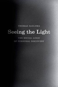 Cover image for Seeing the Light: The Social Logic of Personal Discovery