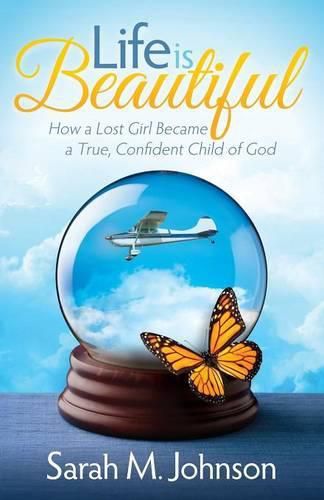 Cover image for Life is Beautiful: How a Lost Girl Became a True, Confident Child of God