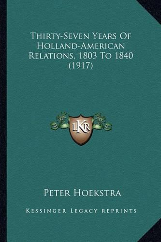 Thirty-Seven Years of Holland-American Relations, 1803 to 1840 (1917)