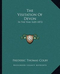 Cover image for The Visitation of Devon: In the Year 1620 (1872)