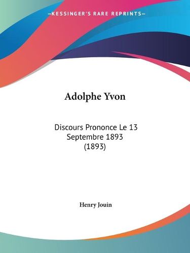 Cover image for Adolphe Yvon: Discours Prononce Le 13 Septembre 1893 (1893)