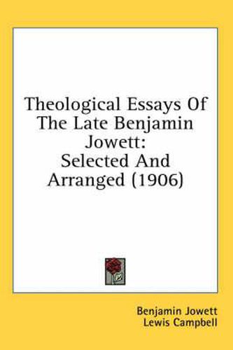 Theological Essays of the Late Benjamin Jowett: Selected and Arranged (1906)