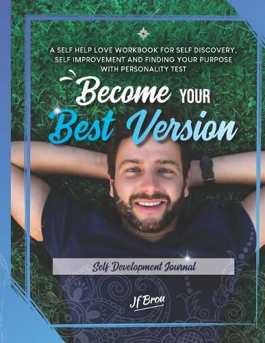 Cover image for Become Your Best Version: Self Development Journal: A Self Help Love Workbook for Self Discovery, Self Improvement and Finding Your Purpose with Personality Test