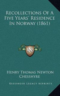 Cover image for Recollections of a Five Years' Residence in Norway (1861)