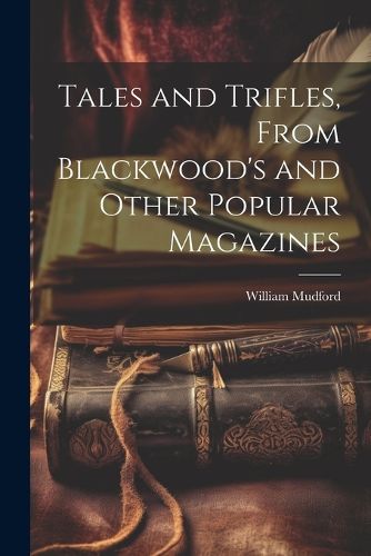 Cover image for Tales and Trifles, From Blackwood's and Other Popular Magazines