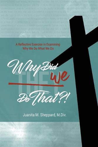 Cover image for Why Did WE Do That?!: A Reflective Exercise in Examining Why We Do What We Do