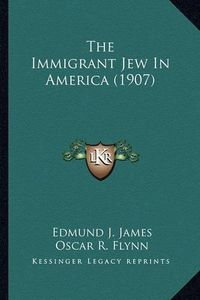 Cover image for The Immigrant Jew in America (1907) the Immigrant Jew in America (1907)