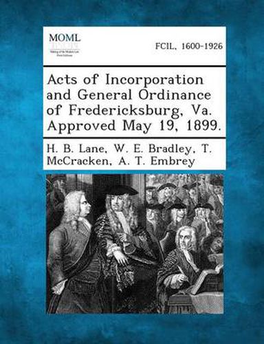 Cover image for Acts of Incorporation and General Ordinance of Fredericksburg, Va. Approved May 19, 1899.