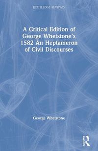 Cover image for A Critical Edition of George Whetstone's 1582 An Heptameron of Civil Discourses