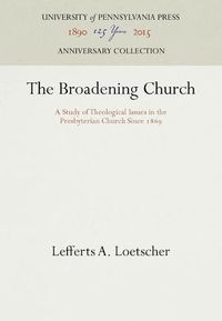 Cover image for The Broadening Church: A Study of Theological Issues in the Presbyterian Church Since 1869