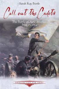 Cover image for Call out the Cadets: The Battle of New Market, May 15, 1864